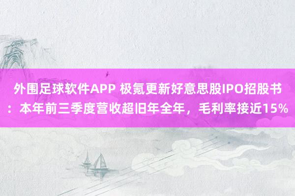 外围足球软件APP 极氪更新好意思股IPO招股书：本年前三季度营收超旧年全年，毛利率接近15%