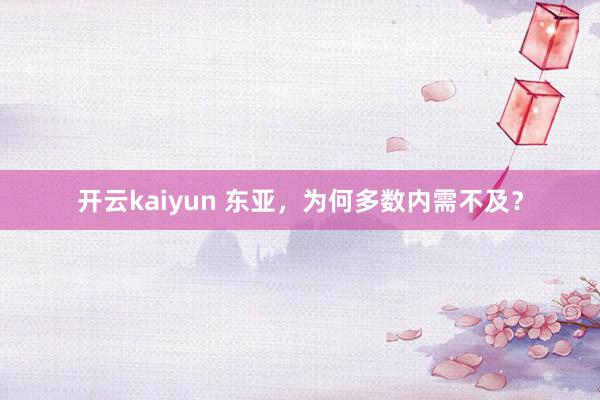 开云kaiyun 东亚，为何多数内需不及？