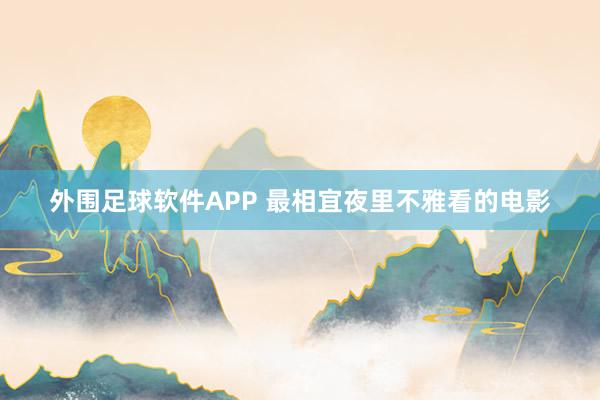 外围足球软件APP 最相宜夜里不雅看的电影