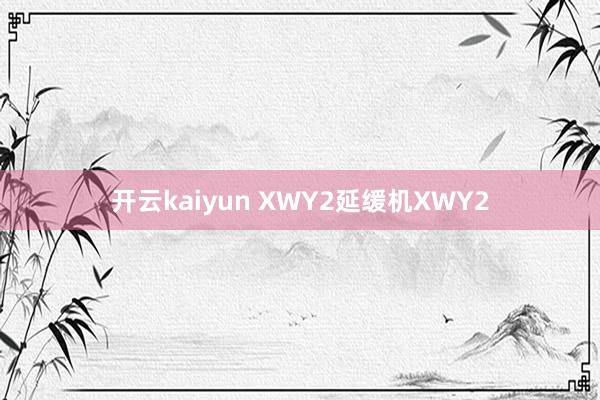 开云kaiyun XWY2延缓机XWY2