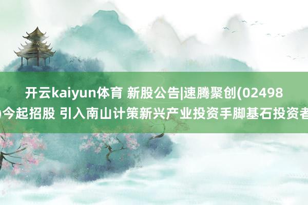 开云kaiyun体育 新股公告|速腾聚创(02498)今起招股 引入南山计策新兴产业投资手脚基石投资者