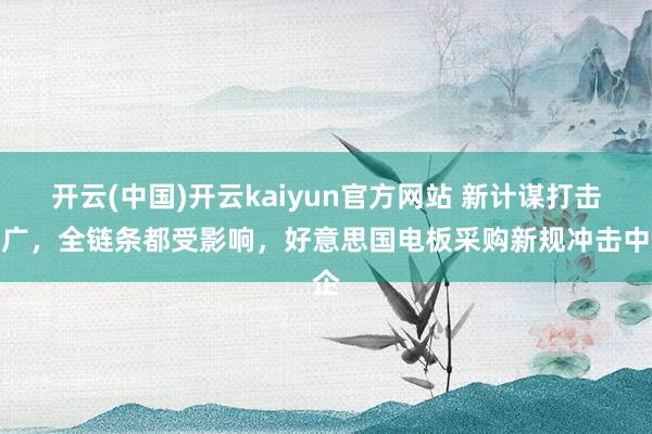 开云(中国)开云kaiyun官方网站 新计谋打击面广，全链条都受影响，好意思国电板采购新规冲击中企