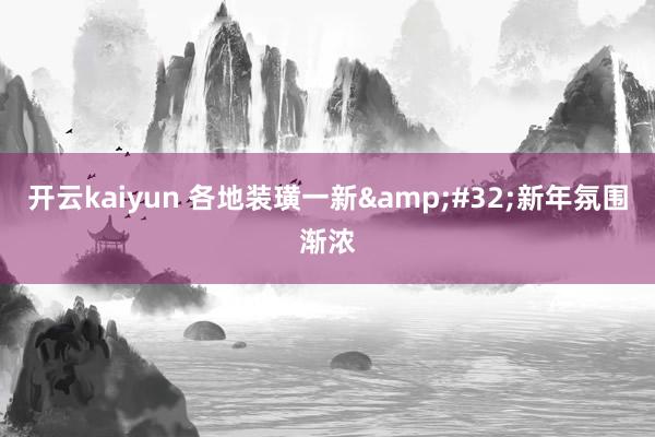 开云kaiyun 各地装璜一新&#32;新年氛围渐浓