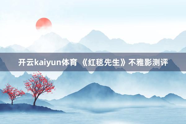 开云kaiyun体育 《红毯先生》不雅影测评