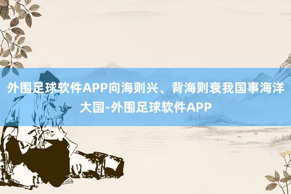 外围足球软件APP向海则兴、背海则衰我国事海洋大国-外围足球软件APP