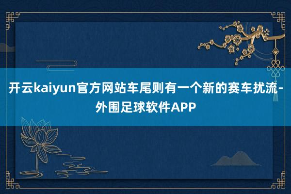 开云kaiyun官方网站车尾则有一个新的赛车扰流-外围足球软件APP