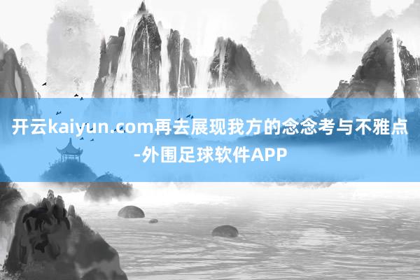 开云kaiyun.com再去展现我方的念念考与不雅点-外围足球软件APP