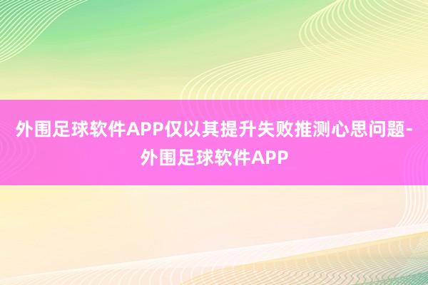 外围足球软件APP仅以其提升失败推测心思问题-外围足球软件APP