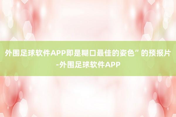 外围足球软件APP即是糊口最佳的姿色”的预报片-外围足球软件APP