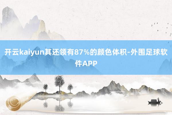 开云kaiyun其还领有87%的颜色体积-外围足球软件APP